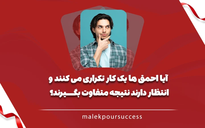 سوال شما عزیزان در خصوص انجام کار های تکراری و انتظار تغییر نتیجه